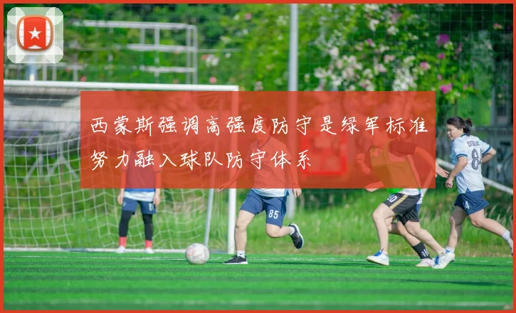 西蒙斯强调高强度防守是绿军标准努力融入球队防守体系